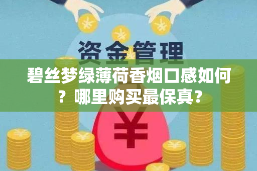 碧丝梦绿薄荷香烟口感如何？哪里购买最保真？